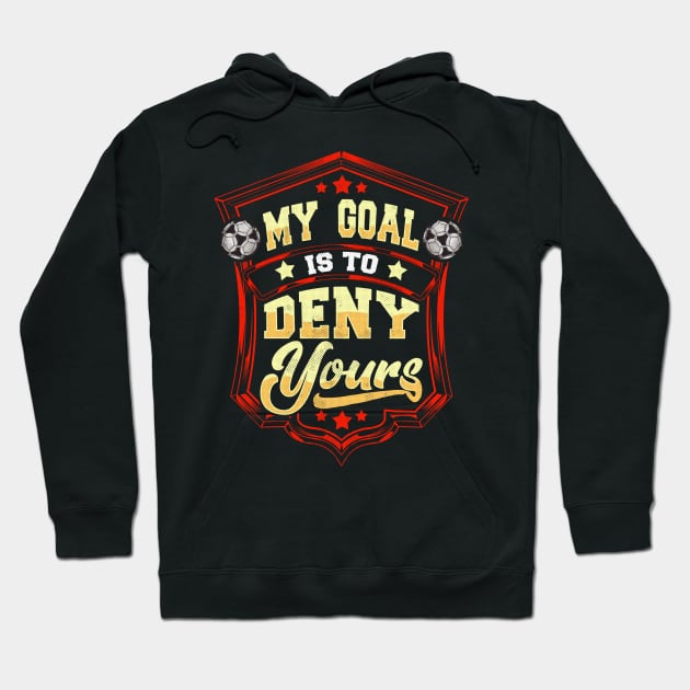 My Goal Is To Deny Yours Soccer Goalie Goalkeeper Hoodie by theperfectpresents